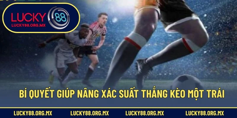 Bí quyết giúp nâng xác suất thắng kèo một trái