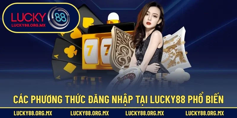 Đăng Nhập Lucky88 – Truy Cập Nhanh Chóng Và An Toàn Các phương thức đăng nhập tại Lucky88 phổ biến
