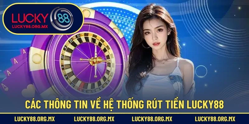 Rút Tiền Lucky88 – Đảm bảo An Toàn Và Minh Bạch Nhất Các thông tin về hệ thống rút tiền Lucky88