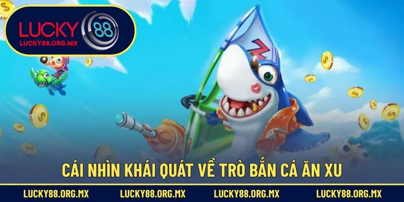 Bắn Cá Ăn Xu – Trò Chơi Đổi Thưởng Siêu Hấp Dẫn Hiện Nay Cái nhìn khái quát về trò bắn cá ăn Xu
