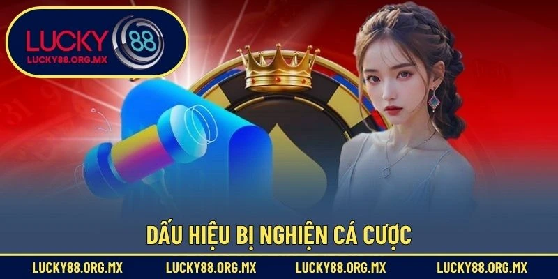 Chơi Có Trách Nhiệm Dấu hiệu bị nghiện cá cược