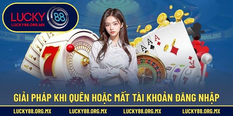 Đăng Nhập Lucky88 – Truy Cập Nhanh Chóng Và An Toàn Giải pháp khi quên hoặc mất tài khoản đăng nhập