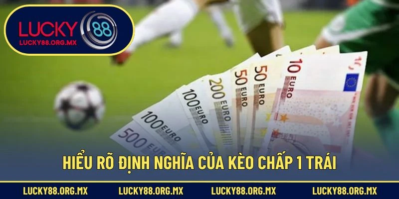 Hiểu rõ định nghĩa của kèo chấp 1 trái