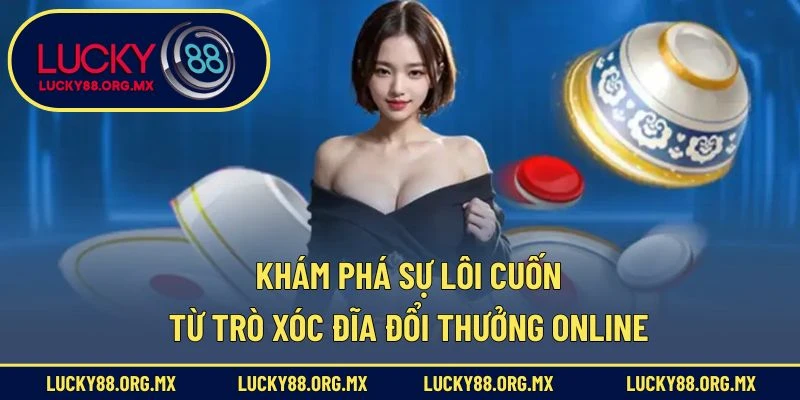 Xóc Đĩa Đổi Thưởng Online – Bí Kíp Chơi Hay, Trúng Lớn Khám phá sự lôi cuốn từ trò xóc đĩa đổi thưởng online