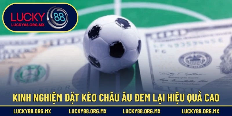 Kèo Châu Âu – Hướng Dẫn Cược Chuẩn Xác Cho Người Mới Kinh nghiệm đặt kèo châu Âu đem lại hiệu quả cao