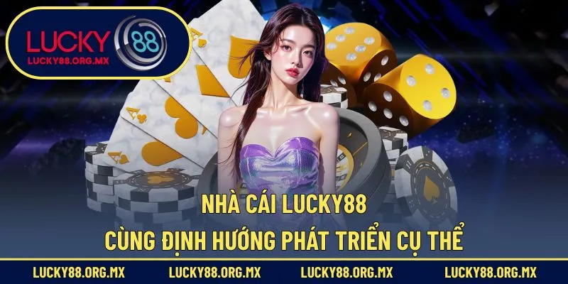 lucky88 Nhà cái Lucky88 cùng định hướng phát triển cụ thể