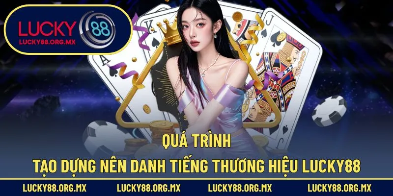 lucky88 Quá trình tạo dựng nên danh tiếng thương hiệu Lucky88