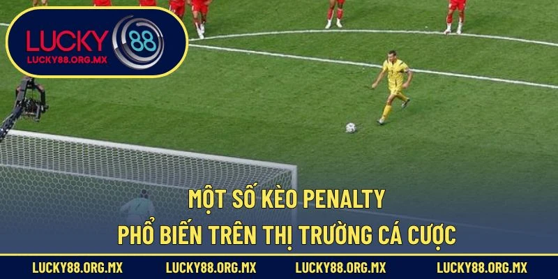 Kèo Penalty – Chiến Lược Soi Kèo Phạt Đền Chuẩn Xác Một số kèo penalty phổ biến trên thị trường cá cược