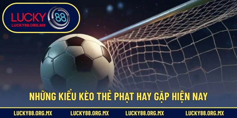 Những kiểu kèo thẻ phạt hay gặp hiện nay