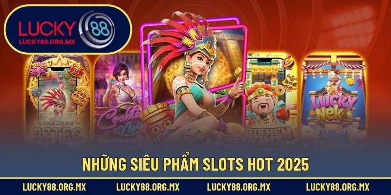 Nổ Hũ Lucky88 Những siêu phẩm slots hot 2025