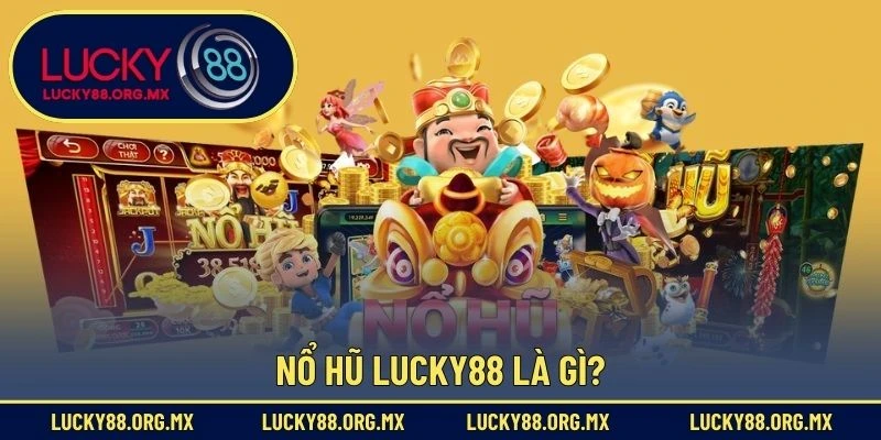 Nổ Hũ Lucky88 Nổ hũ Lucky88 là gì?