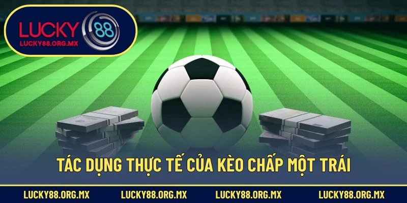 Tác dụng thực tế của kèo chấp một trái