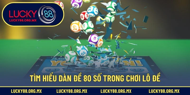 Dàn Đề 80 Số – Bí Quyết Chơi Lô Đề Với Xác Suất Trúng Cao Tìm hiểu dàn đề 80 số trong chơi lô đề