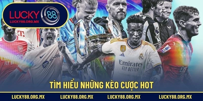 Thể Thao Lucky88 Tìm hiểu những kèo cược hot