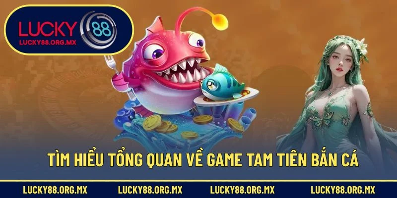 Tam Tiên Bắn Cá – Đắm Mình Trong Cuộc Săn Cá Đầy Kỳ Ảo Tìm hiểu tổng quan về game Tam tiên bắn cá