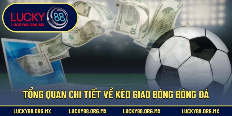 Kèo Giao Bóng – Loại Hình Cá Cược Độc Đáo Trong Bóng Đá Tổng quan chi tiết về kèo giao bóng bóng đá