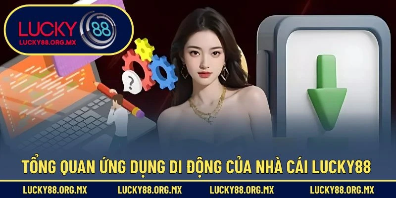 Tải App Lucky88 – Ứng Dụng Cá Cược Tiện Lợi Hữu Ích Tổng quan ứng dụng di động của nhà cái Lucky88