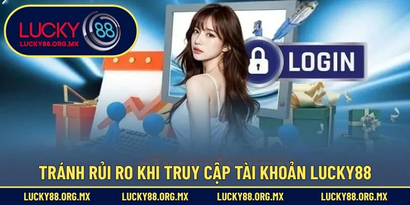 Đăng Nhập Lucky88 – Truy Cập Nhanh Chóng Và An Toàn Tránh rủi ro khi truy cập tài khoản Lucky88